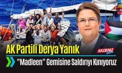 Osmaniye Milletvekili Derya Yanık'tan İsrail'in "Madleen" Gemisine Saldırısına Sert Kınama
