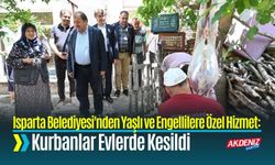 Isparta Belediyesi'nden Yaşlı ve Engellilere Özel Hizmet: Kurbanlar Evlerde Kesildi