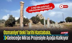 Osmaniye’deki Tarihi Kastabala, Geleceğe Miras Projesiyle Ayağa Kalkıyor