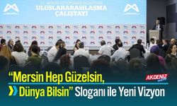 Mersin’i Küresel Arenaya Taşıyacak Adımlar Atılıyor