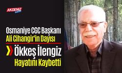 Osmaniye CGC Başkanı Ali Cihangir'in Dayısı Ökkeş İlengiz Hayatını Kaybetti