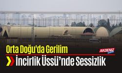 Orta Doğu'da Gerilim İncirlik’te Sessizlik