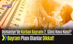 Osmaniye’de Kurban Bayramı 2. Günü Hava Nasıl? Bayram Planı Olanlar Dikkat!