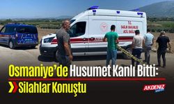 Osmaniye’de Husumet Kanlı Bitti: Silahlar Konuştu