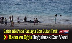 Salda Gölü'nde Faciayla Son Bulan Tatil: Baba ve Oğlu Boğularak Can Verdi