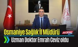 Osmaniye Sağlık İl Müdürü Uzman Doktor Emrah Ceviz atandı