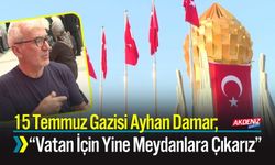 15 Temmuz Gazisi Ayhan Damar; “Vatan İçin Yine Meydanlara Çıkarız”