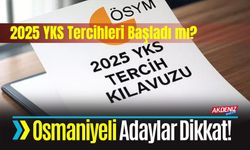 2025 YKS Tercihleri Ne Zaman Başlıyor; Osmaniyeli Adaylar Dikkat!