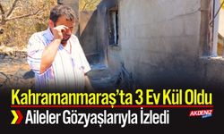 Kahramanmaraş’ta 3 Ev Kül Oldu; Aileler Gözyaşlarıyla İzledi