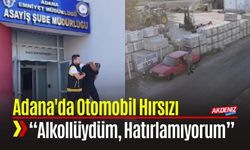 Adana'da Otomobil Hırsızı: “Alkollüydüm, Hatırlamıyorum”