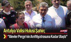 Vali Şahin: Alevler Perge’nin Amfitiyatrosuna Kadar Ulaştı
