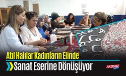 Atıl Halılar Kadınların Elinde Sanat Eserine Dönüştü
