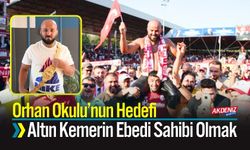 Orhan Okulu’nun Hedefi; Altın Kemerin Ebedi Sahibi Olmak