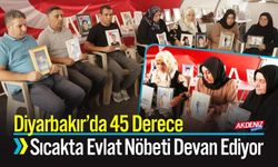 Diyarbakır’da 45 Derece Sıcakta Evlat Nöbeti Devan Ediyor