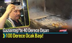 Gaziantep'te 40 Derece Dışarı, 100 Derece Ocak Başı!