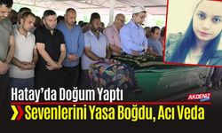 Hatay'da Doğum Yaptı; Acıyı Ardında Bırakarak Veda Etti