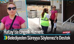 Hatay'da Engelli Hizmeti: Belediyeden Süreyya Söylemez'e Destek
