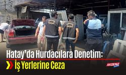İskenderun’da Hurdacılara Denetim: İş Yerlerine Ceza