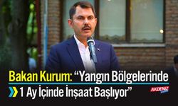 Bakan Kurum: “Yangın Bölgelerinde 1 Ay İçinde İnşaat Başlıyor”