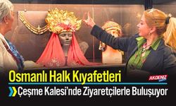 Osmanlı Halk Kıyafetleri Çeşme Kalesi’nde Ziyaretçilerle Buluşuyor