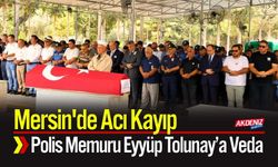 Mersin'de Acı Kayıp; Polis Memuru Eyyüp Tolunay’a Veda