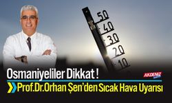 Osmaniyeliler Dikkat! Prof. Dr. Orhan Şen'den Sıcak Hava Uyarısı