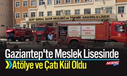 Gaziantep'te Meslek Lisesinde Atölye ve Çatı Kül Oldu