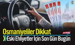 Osmaniyeliler Dikkat: Eski Ehliyetler İçin Son Gün Bugün