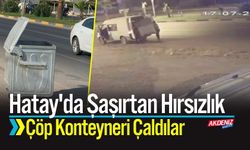 Hatay'da Şaşırtan Hırsızlık: Çöp Konteyneri Çaldılar