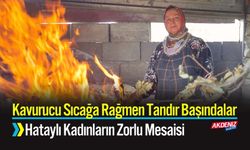 Hataylı Kadınların Kavurucu Sıcakta Tandır Başında Emek Mesaisi