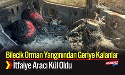 Bilecik’te Orman Yangınında İtfaiye Aracı Kül Oldu