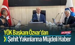 YÖK Başkanı Özvar'dan, Şehit yakınlarına müjdeli haber