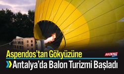 Aspendos’tan Gökyüzüne; Antalya’da Balon Turizmi Başladı