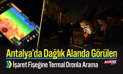Antalya’da Dağlık Alanda Görülen İşaret Fişeğine Termal Dronla Arama
