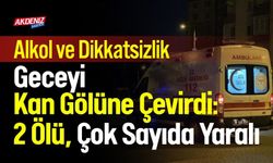 Alkol ve Dikkatsizlik Geceyi Kan Gölüne Çevirdi