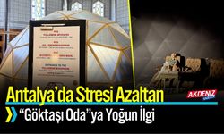 Antalya’da Stresi Azaltan “Göktaşı Oda”ya Yoğun İlgi