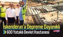 İskenderun’a Depreme Dayanıklı 600 Yataklı Devlet Hastanesi