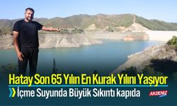 Hatay Son 65 Yılın En Kurak Yılını Yaşıyor