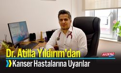 Dr. Atilla Yıldırım'dan Kanser Hastalarına Uyarılar