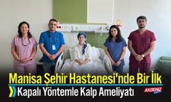 Manisa Şehir Hastanesi'nde Bir İlk Kapalı Yöntemle Kalp Ameliyatı