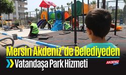 Mersin Akdeniz’de Belediyeden Vatandaşa Park Hizmeti