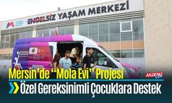 Mersin’de Özel Gereksinimli Çocuklara “Mola Evi” Projesi
