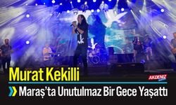 Murat Kekilli Kahramanmaraş’ta Unutulmaz Bir Gece Yaşattı