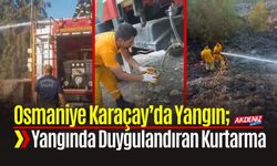 Osmaniye Karaçay’da Yangın; Yangında Duygulandıran Kurtarma