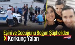 Eşini ve Çocuğunu Boğan Şüpheliden Korkunç Yalan