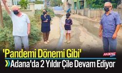 'Pandemi Dönemi Gibi': Adana'da 2 Yıllık Çile