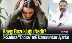 Kaygı Bozukluğu Nedir? Uzmanından Uyarılar