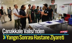 Çanakkale Valisi'nden Yangın Sonrası Hastane Ziyareti