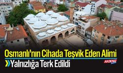 Osmanlı'nın Cihada Teşvik Eden Alimi Yalnızlığa Terk Edildi