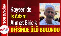 Kayseri’de İş Adamı Ahmet Biricik, Ofisinde Ölü Bulundu